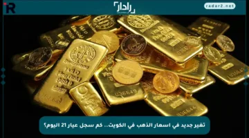 تغير جديد في أسعار الذهب في الكويت.. كم سجل عيار 21 اليوم؟